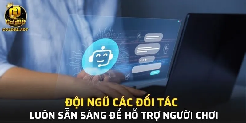 Đội ngũ các đối tác luôn sẵn sàng để hỗ trợ người chơi